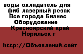 воды охладитель для 1kw фиб лазерный резак - Все города Бизнес » Оборудование   . Красноярский край,Норильск г.